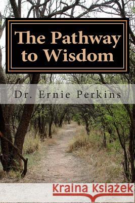 The Pathway to Wisdom Dr Ernie Perkins 9780977120611