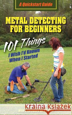 Metal Detecting For Beginners: 101 Things I Wish I'd Known When I Started Shafer, M. a. 9780977132980 Word Forge/Word Forge Books