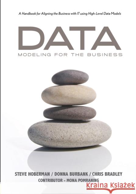 Data Modeling for the Business: A Handbook for Aligning the Business with IT using High-Level Data Models Hoberman, Steve 9780977140077 TECHNICS PUBLICATIONS LLC