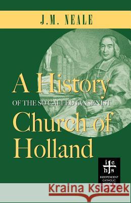 A History of the So-Called Jansenist Church of Holland J M Neale 9780977146109 Apocryphile Press
