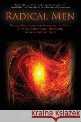 Radical Men: Simple Practices for Breaking the Myth of Masculinity and Embodying Your Authentic Self Franklin, David 9780977154777 Anschel Press