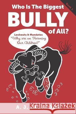 Who Is The Biggest Bully of All?: Lockouts and Mandates Why are we Harming Our Children ? A J Lactaoen, Judy Boyle 9780977157730 Independents Group Press