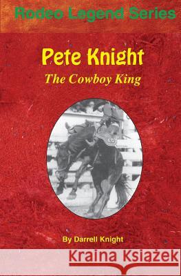 Pete Knight: The Cowboy King Knight, Darrell 9780977161027