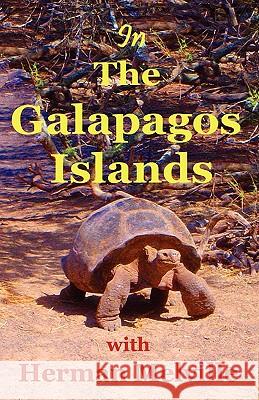 In the Galapagos Islands with Herman Melville, the Encantadas or Enchanted Isles Herman Melville Lynn Michelsohn Moses Michelsohn 9780977161409 Cleanan Press, Inc.