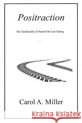 Positraction: The Technicality of Senior On-Line Dating Carol a. Miller 9780977164141 Defiance in Print