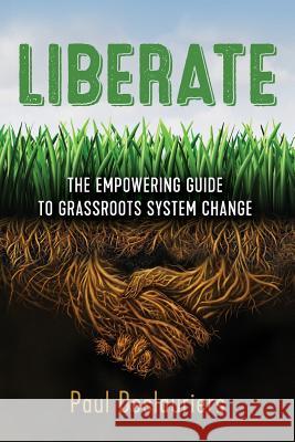 Liberate: The Empowering Guide to Grassroots System Change Paul C. Deslauriers 9780977183357