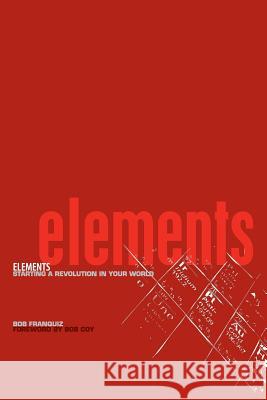 Elements: Starting a Revolution in Your World Bob Franquiz 9780977204700 Fuel Media Group, Inc.