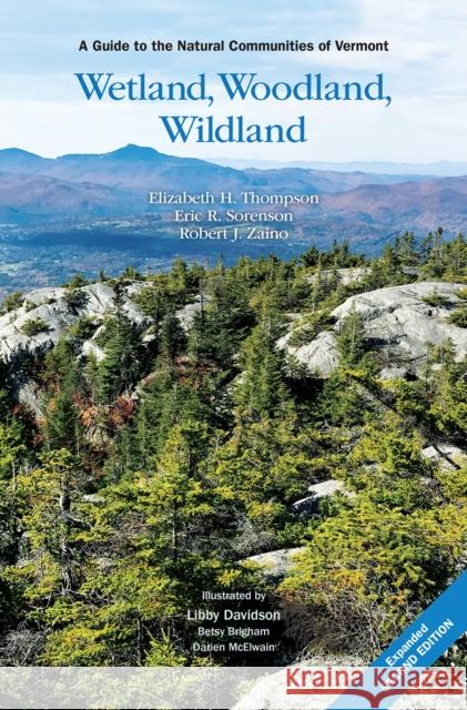 Wetland, Woodland, Wildland: A Guide to the Natural Communities of Vermont, 2nd Edition Thompson, Elizabeth H. 9780977251735