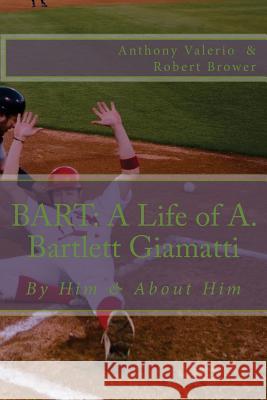 Bart: A Life of A. Bartlett Giamatti Anthony Valerio Robert Brower 9780977282487 Daisy H Productions