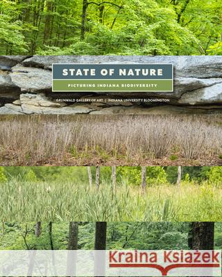 State of Nature: Picturing Indiana Biodiversity Grunwald Gallery of Art 9780977297214 Indiana University Press