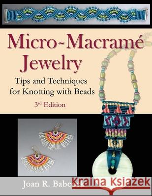 Micro-Macramé Jewelry: Tips and Techniques for Knotting with Beads Babcock, Jeff 9780977305254 Joan Babcock