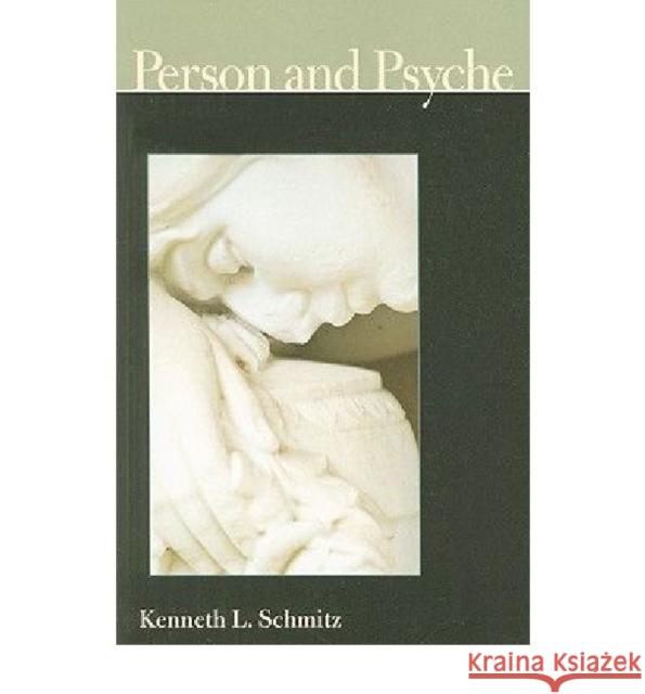 Person and Psyche Kenneth L. Schmitz 9780977310371 Institute for the Psychological