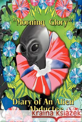 Morning Glory Diary of an Alien Abductee Gloria Ann Hawker 9780977312108 Sunrise Publishing