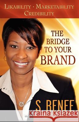 The Bridge to Your Brand: Likability, Marketability, Credibility Smith, S. Renee 9780977329236