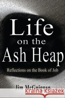 Life On the Ash heap: Reflections On the Book of Job McGuiggan, Jim 9780977338467 Weaver Publications