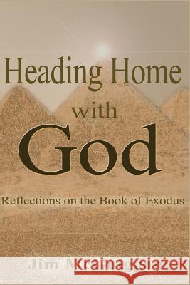 Heading Home With God: A Reflection on the book of Exodus McGuiggan, Jim 9780977338474 Weaver Publications