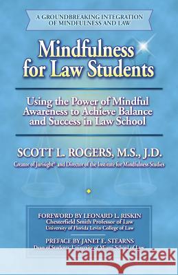 Mindfulness for Law Students: Using the Power of Mindfulness to Achieve Balance and Success in Law School Scott L. Rogers 9780977345519