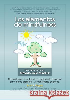 Los Elementos de Mindfulness: Una Invitación a Explorar la Naturaleza de Despertarse Al Momento Presente ... y Mantenerse Despierto Rogers, Scott L. 9780977345588