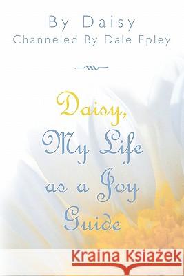 Daisy, My Life As A Joy Guide Epley, Dale 9780977347407 Dale Epley