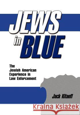 Jews in Blue: The Jewish American Experience in Law Enforcement Kitaeff, Jack 9780977356782 Cambria Press