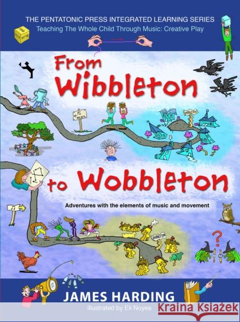 From Wibbleton to Wobbleton: Adventures with the Elements of Music and Movement Harding, James 9780977371259 Pentatonic Press