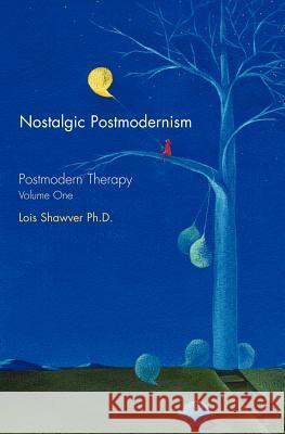 Nostalgic Postmodernism: Postmodern Therapy, Shawver, Lois 9780977383801 Paralogic Press