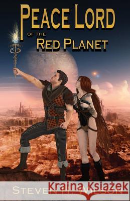 Peace Lord of the Red Planet Steven H Wilson, Ethan H Wilson, Sandra Zier-Teitler 9780977385126 Firebringer Press