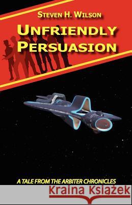 Unfriendly Persuasion - A Tale from the Arbiter Chronicles Steven H. Wilson 9780977385133 Firebringer Press