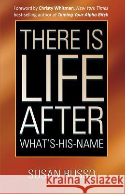 There Is Life After What's-His-Name Susan Russo 9780977393909 Pinnacle Thought, Inc.