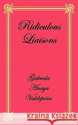 Ridiculous Liaisons Gabriela Anaya Valdepena, Douglas James Martin 9780977400058 Darkness Visible Books