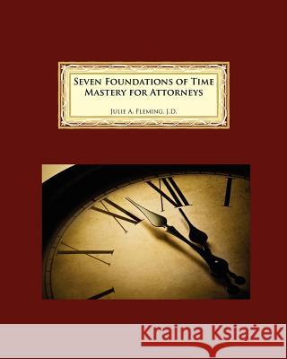 Seven Foundations of Time Mastery for Attorneys Julie A. Fleming 9780977401888 Crow Creek Press (Division of Life at the Bar