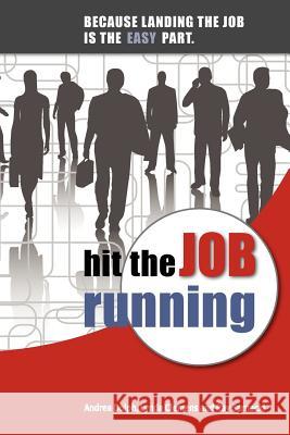 Hit the Job Running: Because Landing the Job Is the Easy Part Andrea Dolph Lynda Clemens Ray Sarnacki 9780977409914 Rise & Shine Press