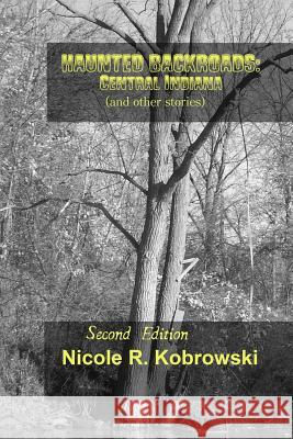 Haunted Backroads: Central Indiana (and other Stories) Kobrowski, Nicole R. 9780977413089 Unseenpress.Com, Incorporated