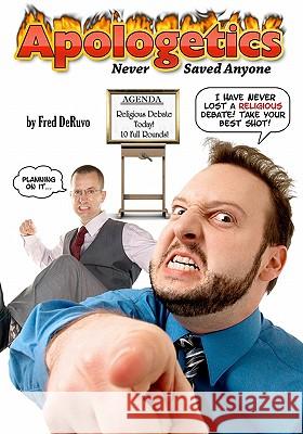 Apologetics Never Saved Anyone Fred Deruvo 9780977424467 Study-Grow-Know
