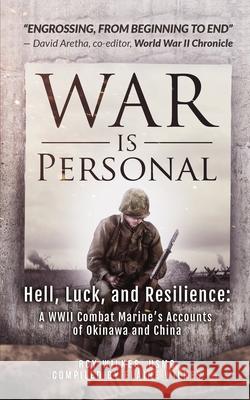 War Is Personal: Hell, Luck, and Resilience-A WWII Combat Marine's Accounts of Okinawa and China Roy Wilkes Elaine Wilkes 9780977428779 Golden Ratio Publishing