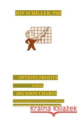 Options Profits Using Decision Charts: Using Strategies Developed by Jon Schiller over Two Decades of Options Trading Schiller, Jon 9780977430543 Jon Schiller Software