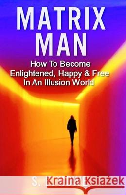 Matrix Man: How To Become Enlightened, Happy & Free In An Illusion World Howe, S. F. 9780977433551 Diamond Star Press