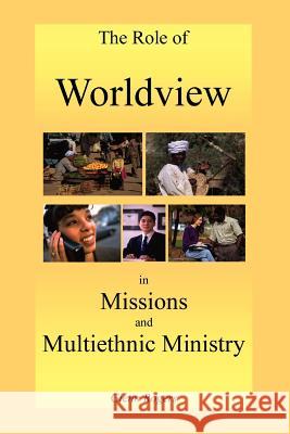 The Role of Worldview in Missions and Multiethnic Ministry Glenn Rogers 9780977439638 Mission and Ministry Resources