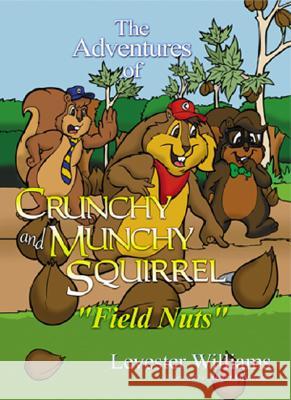 The Adventures of Crunchy and Munchy Squirrel: Field Nuts Levester Williams 9780977441808 L. Patrick Publishing