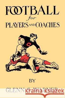 A Course in Football for Players and Coaches Glenn Scobey Warner 9780977448661 Tuxedo Press