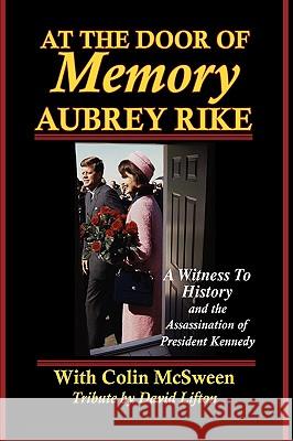 At the Door of Memory, Aubrey Rike and the Assassination of President Kennedy Aubrey Rike Colin McSween 9780977465750