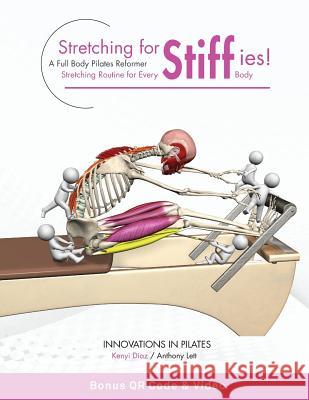 Stretching for Stiffies: A Full Body Pilates Reformer Stretching Routine for Every Body Anthony Lett Kenyi Diaz 9780977509980