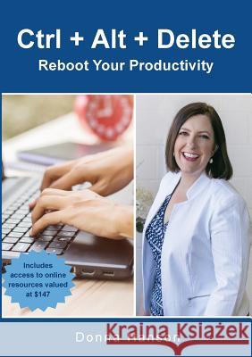 Ctrl + Alt + Delete - Reboot Your Productivity Donna M. Hanson 9780977520213 Prime Solutions Training & Consulting Pty Ltd