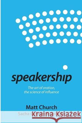 Speakership: The art of oration, the science of influence Matt Church Col Fink Sacha Coburn 9780977572489 Hambone Publishing