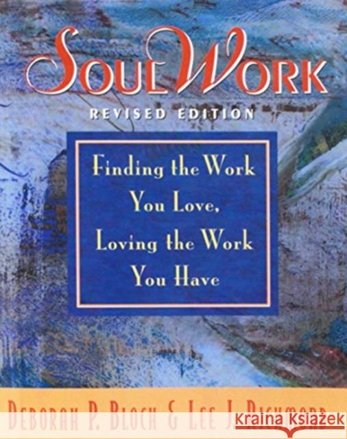 SoulWork: Finding the Work You Love, Loving the Work You Find Deborah Perlmutter Bloch Lee J. Richmond  9780977574230