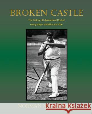 Broken Castle : The history of international cricket using player statistics and dice Norman Mjadwesch Samantha Wilson 9780977595631 