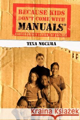 Because Kids Don't Come With Manuals(R): Contemporary Advice for Parents Nocera, Tina 9780977604005