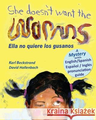 She Doesn't Want the Worms - Ella no quiere los gusanos: A Mystery (In English and Spanish) Karl Beckstrand, David Hollenbach (Boston College Massachusetts) 9780977606528 Premio Publishing & Gozo Books, LLC