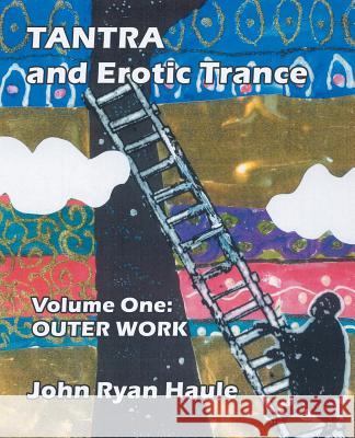 Tantra & Erotic Trance: Volume One - Outer Work Haule, John Ryan 9780977607686 Fisher King Press