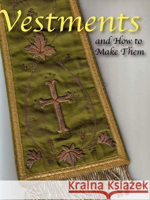 Vestments and How to Make Them Lilla B. N. Weston 9780977616824 Catholic Authors Press